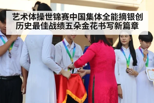 艺术体操世锦赛中国集体全能摘银创历史最佳战绩五朵金花书写新篇章